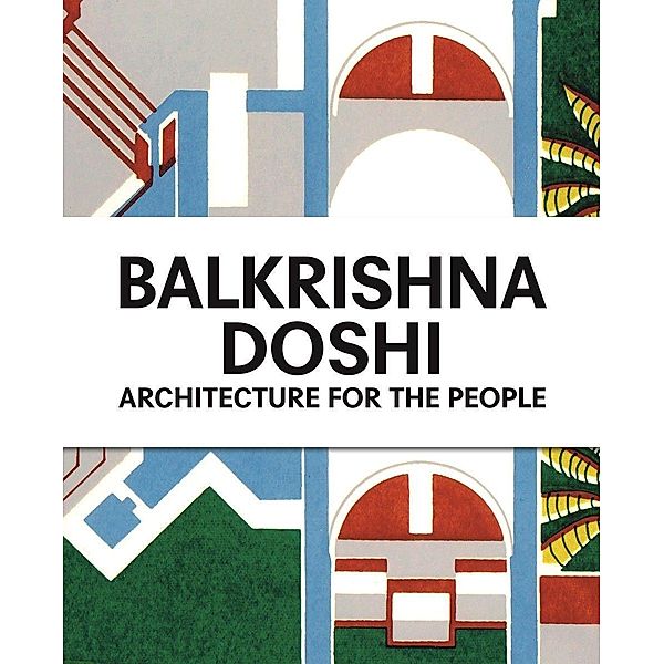 Balkrishna Doshi: Architecture for the People, Mateo Kries, Jolanthe Kugler