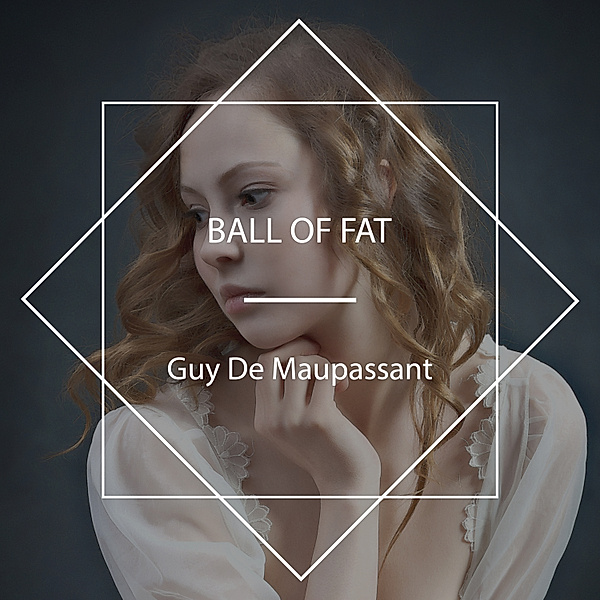 Ball of Fat, Guy de Maupassant