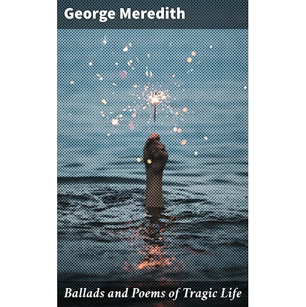 Ballads and Poems of Tragic Life, George Meredith
