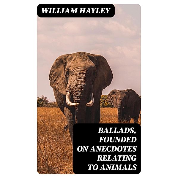 Ballads, Founded on Anecdotes Relating to Animals, William Hayley