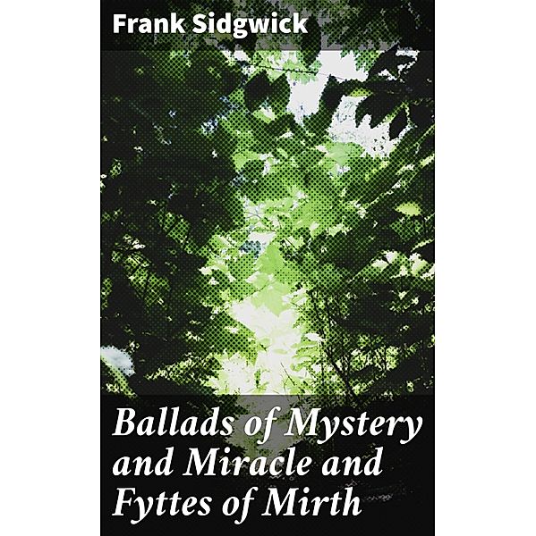 Ballads of Mystery and Miracle and Fyttes of Mirth, Frank Sidgwick