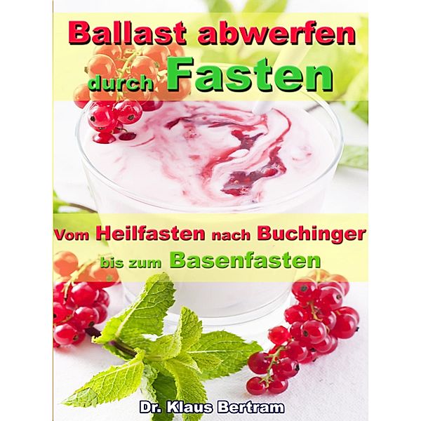 Ballast abwerfen durch Fasten - Vom Heilfasten nach Buchinger bis zum Basenfasten, Klaus Bertram