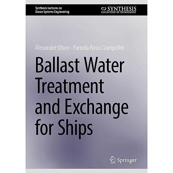 Ballast Water Treatment and Exchange for Ships / Synthesis Lectures on Ocean Systems Engineering, Alexander Olsen, Pamela Rossi Ciampolini