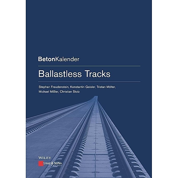 Ballastless Tracks / Beton-Kalender Series, Stephan Freudenstein, Konstantin Geisler, Tristan Mölter, Michael Mißler, Christian Stolz
