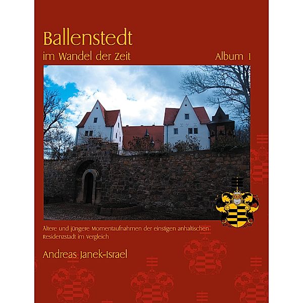 Ballenstedt im Wandel der Zeit / Ballenstedt im Wandel der Zeit Bd.1, Andreas Janek-Israel