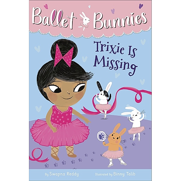 Ballet Bunnies #6: Trixie Is Missing / Ballet Bunnies Bd.6, Swapna Reddy