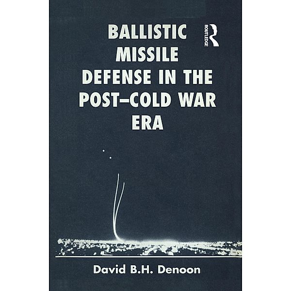 Ballistic Missile Defense In The Post-cold War Era, David B H Denoon
