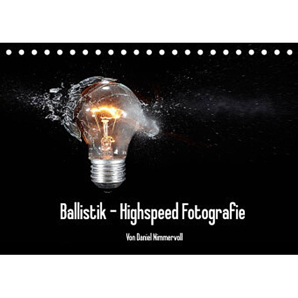 Ballistik Highspeed Fotos (Tischkalender 2022 DIN A5 quer), Daniel Nimmervoll