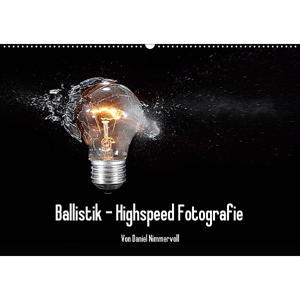 Ballistik Highspeed Fotos (Wandkalender 2020 DIN A2 quer), Daniel Nimmervoll