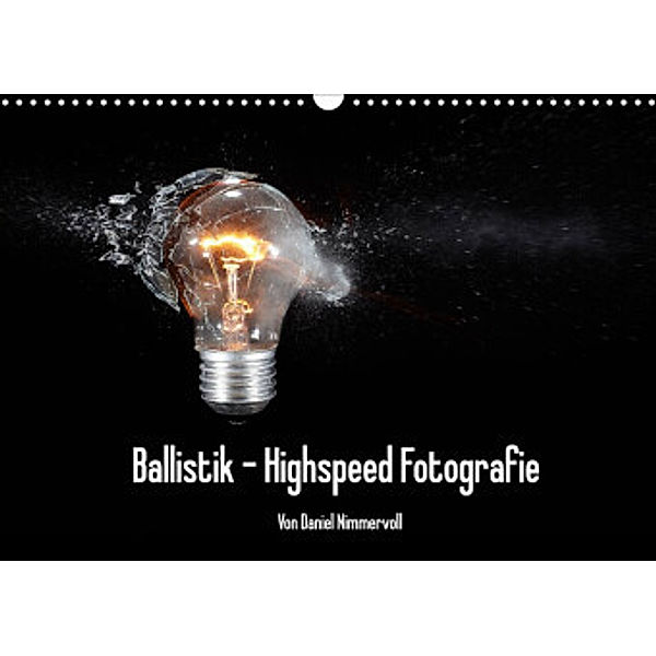 Ballistik Highspeed Fotos (Wandkalender 2022 DIN A3 quer), Daniel Nimmervoll