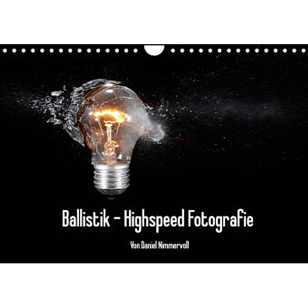 Ballistik Highspeed Fotos (Wandkalender 2022 DIN A4 quer), Daniel Nimmervoll