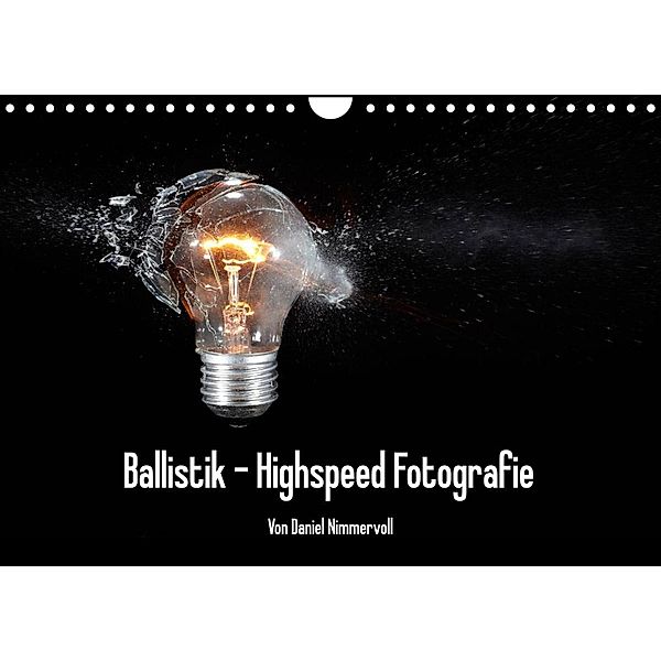 Ballistik Highspeed Fotos (Wandkalender 2023 DIN A4 quer), Daniel Nimmervoll