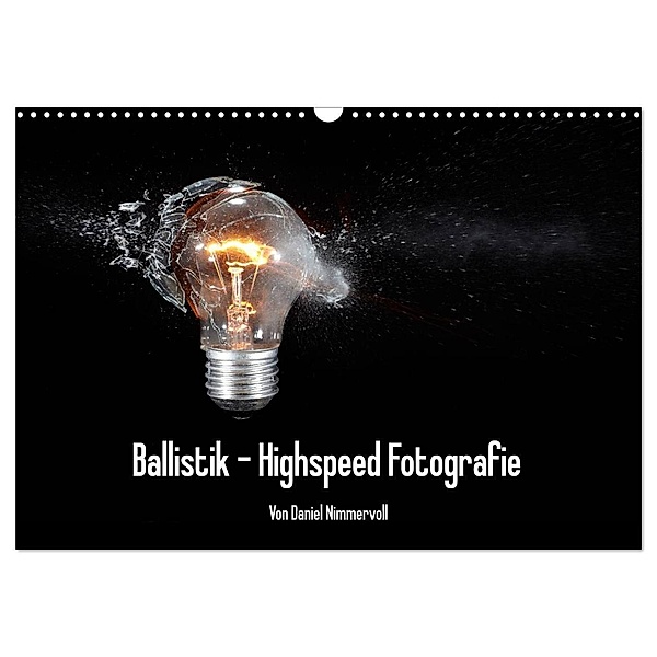 Ballistik Highspeed Fotos (Wandkalender 2024 DIN A3 quer), CALVENDO Monatskalender, Daniel Nimmervoll