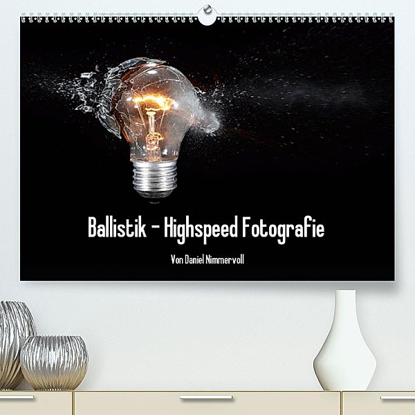 Ballistik Highspeed Fotos(Premium, hochwertiger DIN A2 Wandkalender 2020, Kunstdruck in Hochglanz), Daniel Nimmervoll