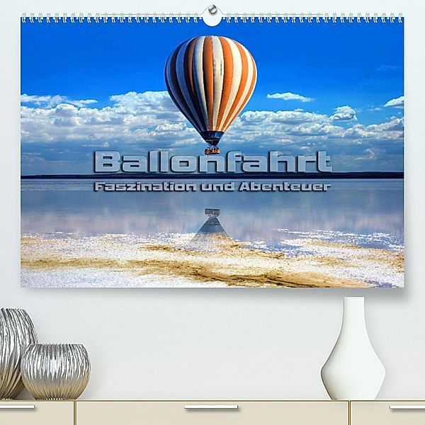 Ballonfahrt - Faszination und Abenteuer (Premium, hochwertiger DIN A2 Wandkalender 2023, Kunstdruck in Hochglanz), Renate Bleicher