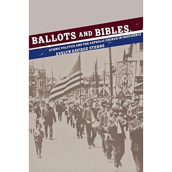 Ballots and Bibles / Cushwa Center Studies of Catholicism in Twentieth-Century America, Evelyn Savidge Sterne