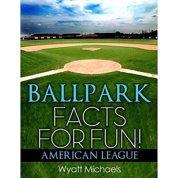Ballpark Facts for Fun! American League / Life Changer Press, Wyatt Michaels