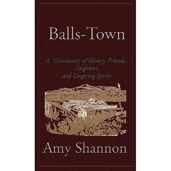 Balls-Town: A Community of History, Friends, Neighbors, and Lingering Spirits, Amy Shannon