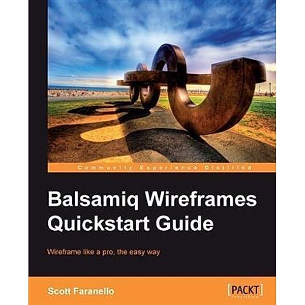 Balsamiq Wireframes Quickstart Guide, Scott Faranello