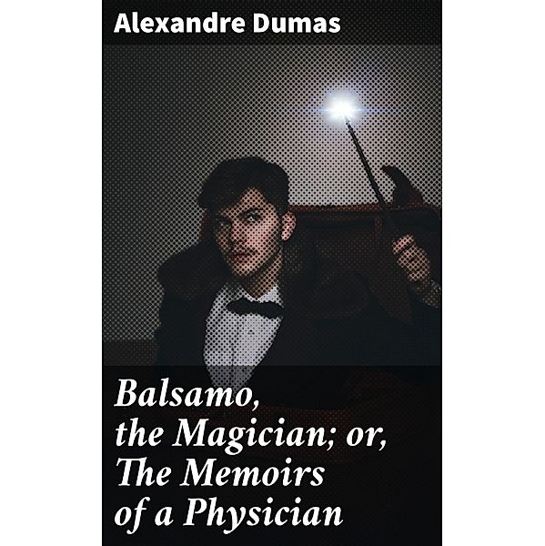 Balsamo, the Magician; or, The Memoirs of a Physician, Alexandre Dumas