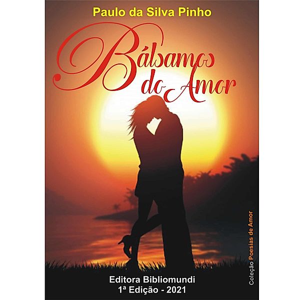 BÁLSAMOS DO AMOR / Poesias de Amor, Paulo da Silva Pinho
