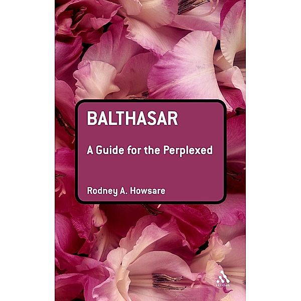 Balthasar: A Guide for the Perplexed, Rodney Howsare