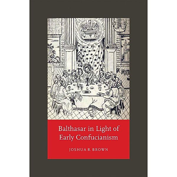 Balthasar in Light of Early Confucianism, Joshua R. Brown