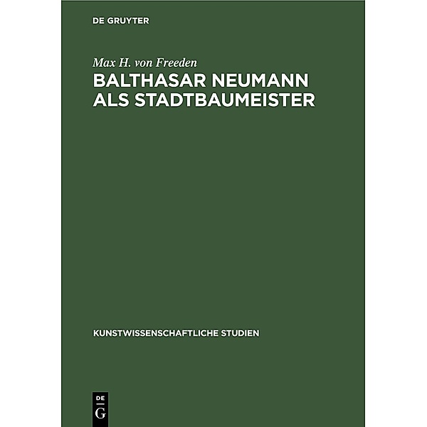 Balthasar Neumann als Stadtbaumeister, Max H. von Freeden