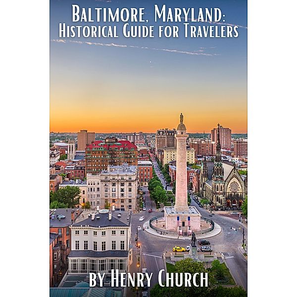 Baltimore, Maryland: Historical Guide for Travelers (American Cities History Guidebook Series) / American Cities History Guidebook Series, Henry Church