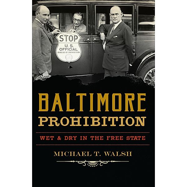 Baltimore Prohibition / The History Press, Michael T. Walsh