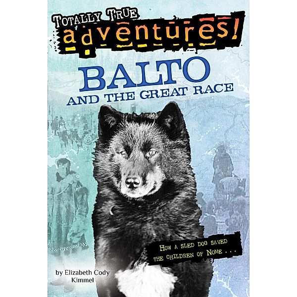Balto and the Great Race (Totally True Adventures) / Totally True Adventures, Elizabeth Cody Kimmel