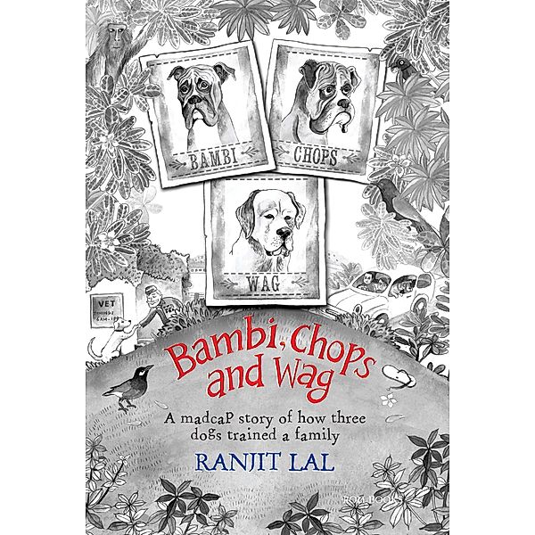 Bambi, Chops and Wag: How three dogs trained a family, Ranjit Lal