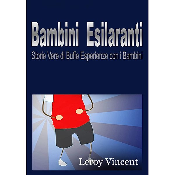 Bambini Esilaranti: Storie Vere di Buffe Esperienze con i Bambini, Leroy Vincent