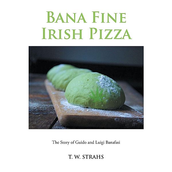 Bana Fine Irish Pizza / Newman Springs Publishing, Inc., T. W. Strahs