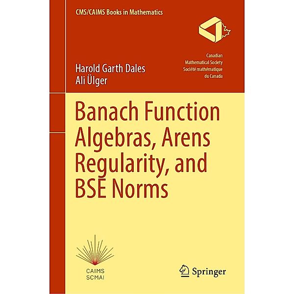 Banach Function Algebras, Arens Regularity, and BSE Norms / CMS/CAIMS Books in Mathematics Bd.12, Harold Garth Dales, Ali Ülger