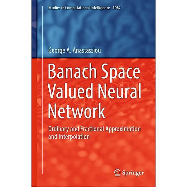Banach Space Valued Neural Network / Studies in Computational Intelligence Bd.1062, George A. Anastassiou