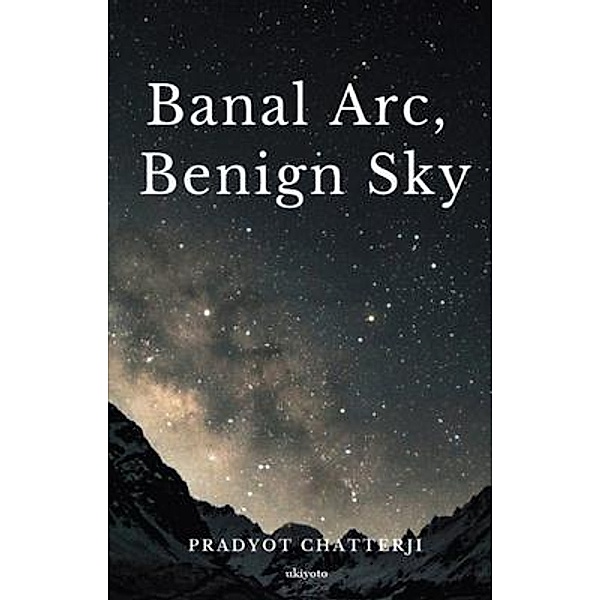 Banal Arc,Benign Sky, Pradyot Chatterji