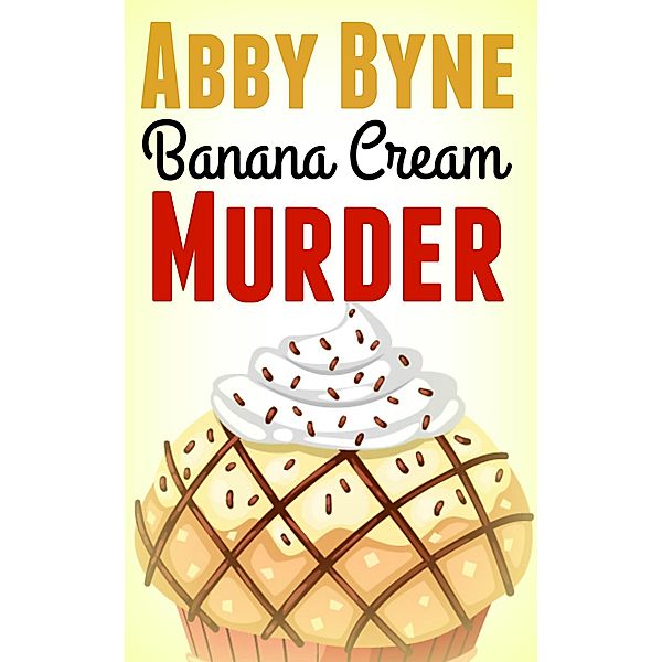 Banana Cream Murder (Bitsie's Bakeshop Culinary Cozies, #4) / Bitsie's Bakeshop Culinary Cozies, Abby Byne, Celia Kinsey