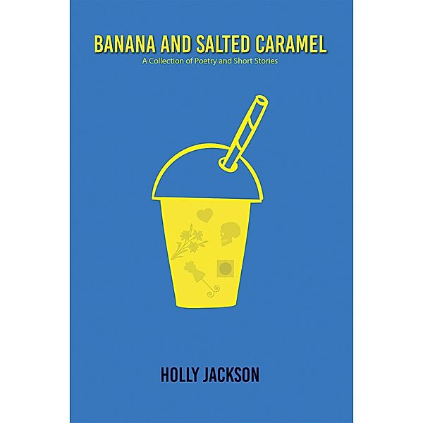 Banana & Salted Caramel / Austin Macauley Publishers, Holly Jackson
