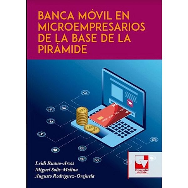 Banca Móvil en Microempresarios de la Base de la Pirámide, Leidi Ruano Arcos, Miguel Solís-Molina, Augusto Rodríguez Orejuela