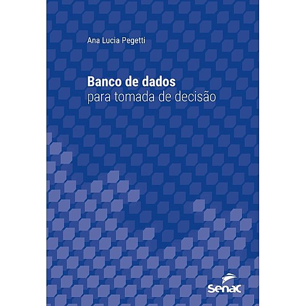 Banco de dados para tomada de decisão / Série Universitária, Ana Lucia Pegetti