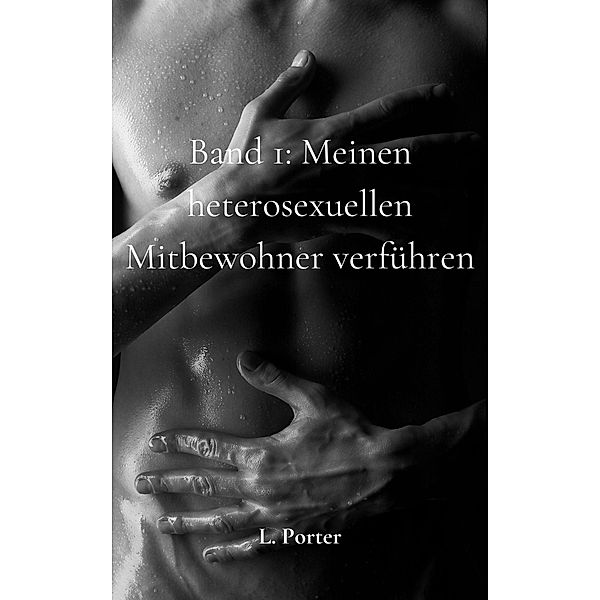 Band 1: Meinen heterosexuellen Mitbewohner verführen / Meinen heterosexuellen Mitbewohner verführen, L. Porter