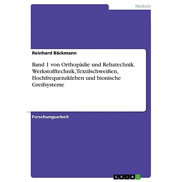 Band 1 von Orthopädie und Rehatechnik. Werkstofftechnik, Textilschweißen, Hochfrequenzkleben und bionische Greifsysteme, Reinhard Bäckmann