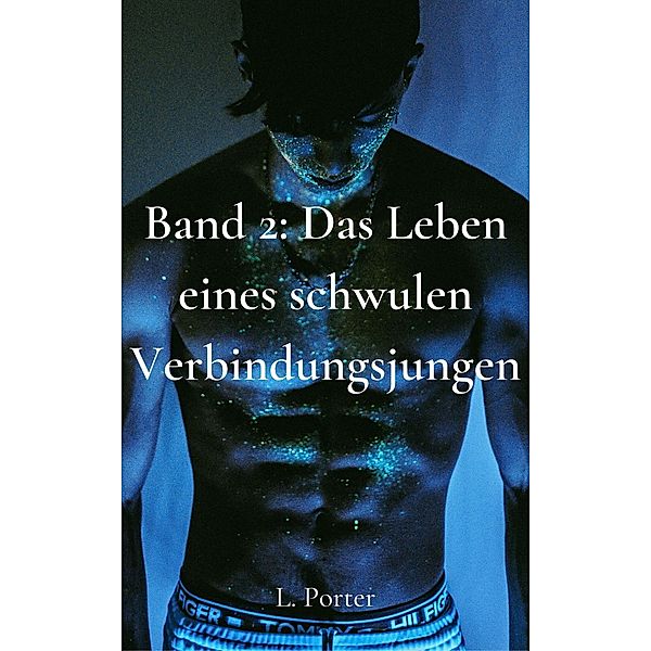 Band 2: Das Leben eines schwulen Verbindungsjungen / Das Leben eines schwulen Verbindungsjungen, L. Porter