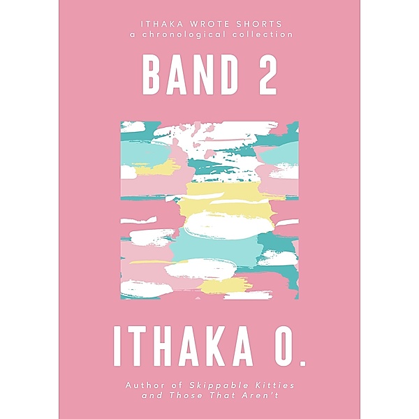 Band 2 (Ithaka Wrote Shorts, #2) / Ithaka Wrote Shorts, Ithaka O.