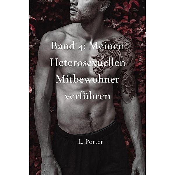 Band 4: Meinen heterosexuellen Mitbewohner Verführen / Meinen heterosexuellen Mitbewohner verführen, L. Porter