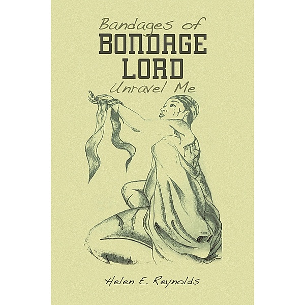 Bandages of Bondage Lord Unravel Me, Helen E. Reynolds