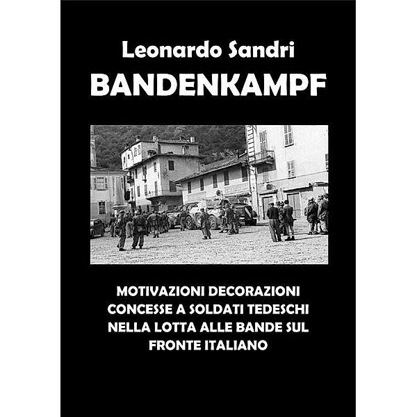 Bandenkampf. Motivazioni decorazioni concesse a soldati tedeschi nella lotta alle bande sul fronte italiano, Leonardo Sandri