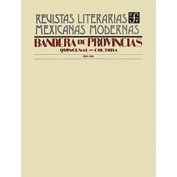 Bandera de provincias. Quincenal de Cultura, 1929-1930 / Revistas Literarias Mexicanas Modernas, Varios Autores