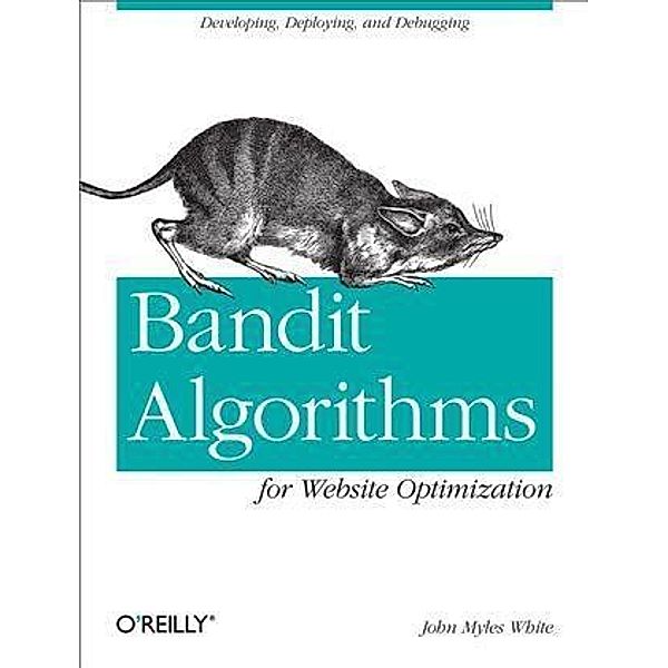 Bandit Algorithms for Website Optimization, John Myles White